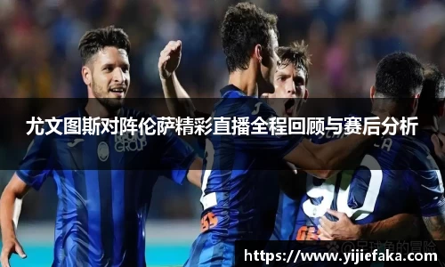 尤文图斯对阵伦萨精彩直播全程回顾与赛后分析